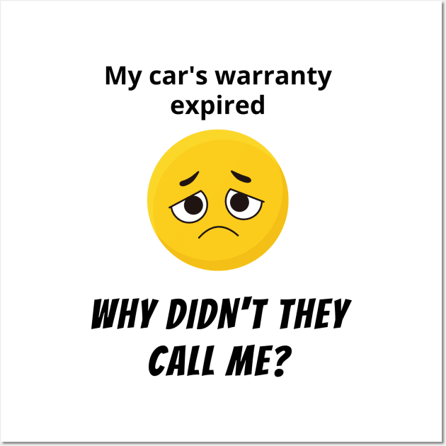 My Car's Warranty Expired, Why Didn't they Call Me? Wall Art by SloppyOctopus.com